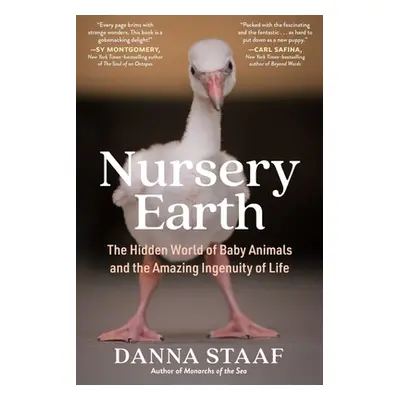 "Nursery Earth: The Hidden World of Baby Animals and the Amazing Ingenuity of Life" - "" ("Staaf