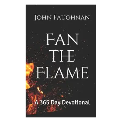 "Fan the Flame: A 365 Day Devotional" - "" ("Faughnan John J.")