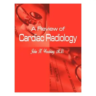 "A Review of Cardiac Radiology" - "" ("Woodring M. D. John H.")