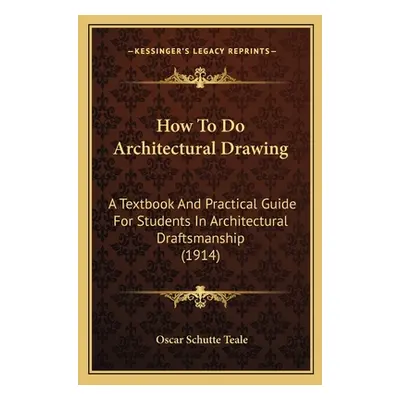 "How To Do Architectural Drawing: A Textbook And Practical Guide For Students In Architectural D