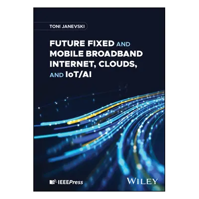 "Future Fixed and Mobile Broadband Internet, Clouds, and Iot/AI" - "" ("Janevski Toni")