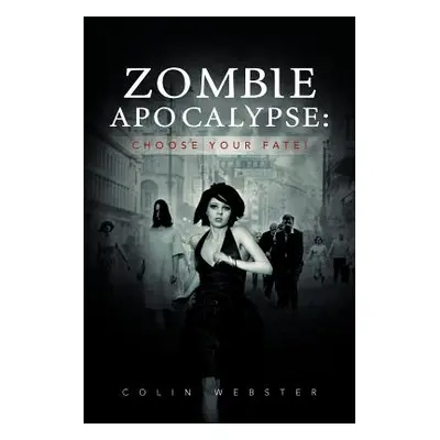 "Zombie Apocalypse: Choose Your Fate!" - "" ("Webster Colin")