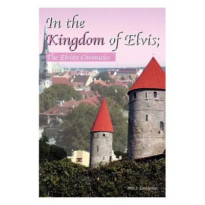 "In the Kingdom of Elvis; The Elviite Chronicles" - "" ("Embleton Phil")