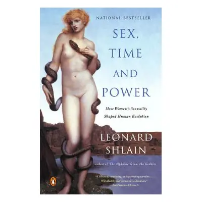 "Sex, Time, and Power: How Women's Sexuality Shaped Human Evolution" - "" ("Shlain Leonard")