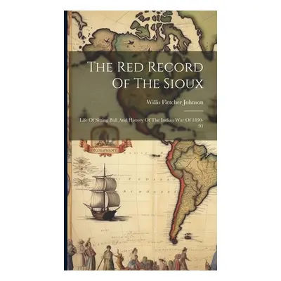 "The Red Record Of The Sioux: Life Of Sitting Bull And History Of The Indian War Of 1890-91" - "