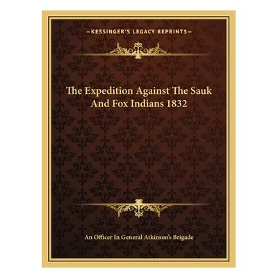 "The Expedition Against The Sauk And Fox Indians 1832" - "" ("An Officer in General Atkinson's B