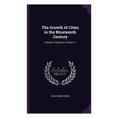 "The Growth of Cities in the Nineteenth Century: A Study in Statistics, Volume 11" - "" ("Weber 