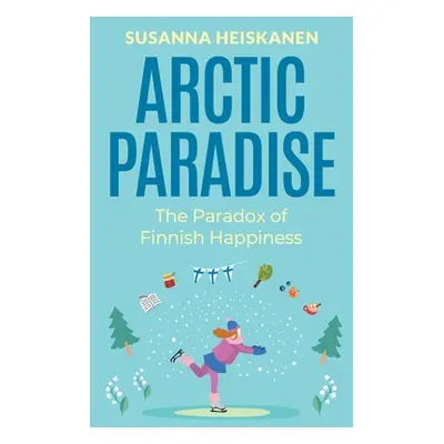 "Arctic Paradise: The Paradox of Finnish Happiness" - "" ("Heiskanen Susanna")