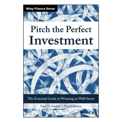 "Pitch the Perfect Investment: The Essential Guide to Winning on Wall Street" - "" ("Sonkin Paul