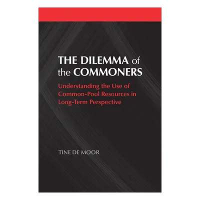 "The Dilemma of the Commoners: Understanding the Use of Common-Pool Resources in Long-Term Persp