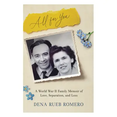 "All for You: A World War II Family Memoir of Love, Separation, and Loss" - "" ("Romero Dena Rue