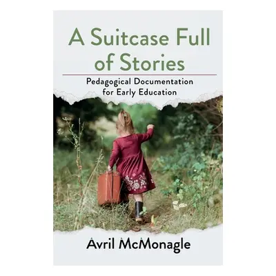 "A Suitcase Full of Stories: Pedagogical Documentation for Early Education" - "" ("McMonagle Avr