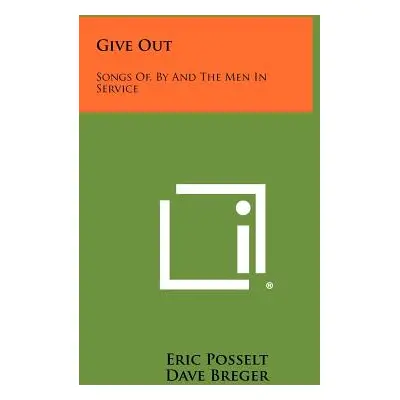 "Give Out: Songs Of, by and the Men in Service" - "" ("Posselt Eric")