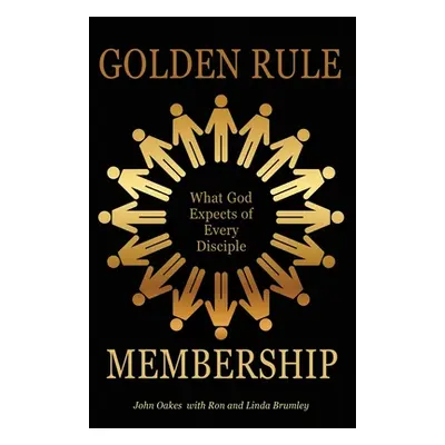 "Golden Rule Membership: What God Expects of Every Disciple" - "" ("Oakes John M.")