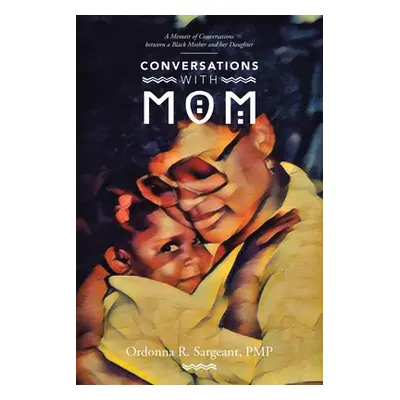 "Conversations With Mom: A Memoir of Conversations Between a Black Mother and Her Daughter" - ""