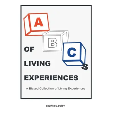 "ABC'S of Living Experiences: A Biased Collection of Living Experiences" - "" ("Poppy Edward G."