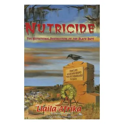 "Nutricide: The Nutritional Destruction of the Black Race" - "" ("Afrika Llaila O.")