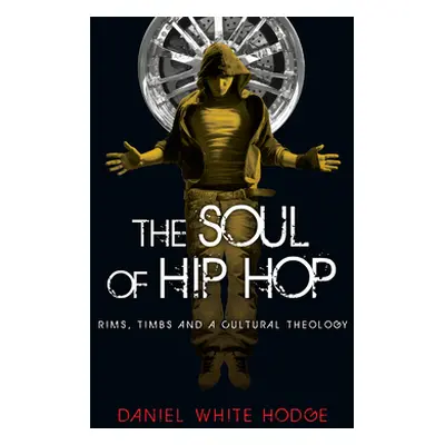 "The Soul of Hip Hop: Rims, Timbs and a Cultural Theology" - "" ("Hodge Daniel White")