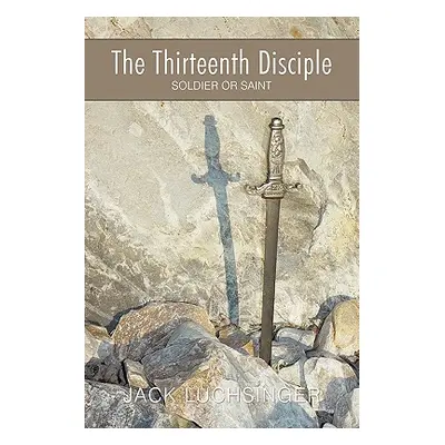 "The Thirteenth Disciple: Soldier or Saint" - "" ("Luchsinger Jack")