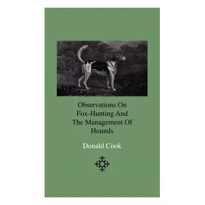 "Observations On Fox-Hunting And The Management Of Hounds In The Kennel And The Field. Addressed