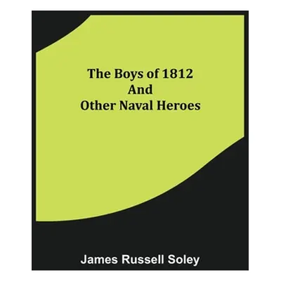 "The Boys of 1812 and Other Naval Heroes" - "" ("Russell Soley James")