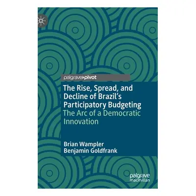 "The Rise, Spread, and Decline of Brazil's Participatory Budgeting: The Arc of a Democratic Inno