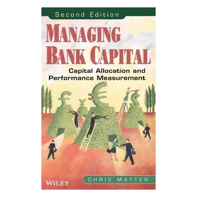 "Managing Bank Capital: Capital Allocation and Performance Measurement" - "" ("Matten Chris")