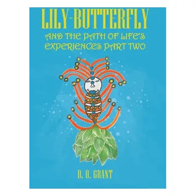 "Lily-Butterfly: And the Path of Life's Experiences Part Two" - "" ("Grant D. O.")