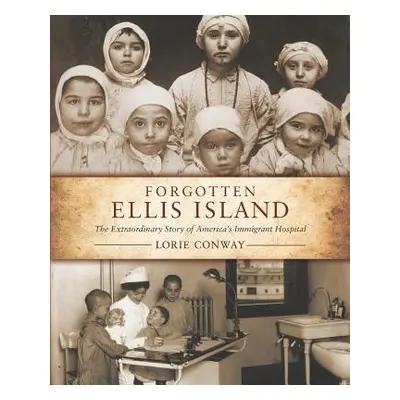 "Forgotten Ellis Island: The Extraordinary Story of America's Immigrant Hospital" - "" ("Conway 