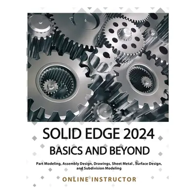 "Solid Edge 2024 Basics and Beyond