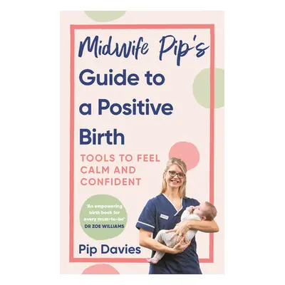 "Midwife Pips Guide to a Positive Birth" - "Tools to Feel Calm and Confident" ("Davies Pip")