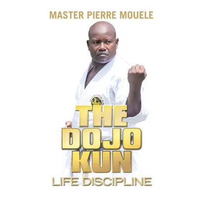 "The Dojo Kun: Life Discipline" - "" ("Mouele Master Pierre")