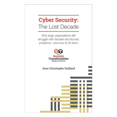 "Cyber Security - The Lost Decade: Why large organisations still struggle with decade-old securi