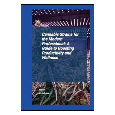 "Cannabis Strains For The Modern Professional: A Guide To Boosting Productivity And Wellness" - 