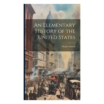 "An Elementary History of the United States" - "" ("Morris Charles")