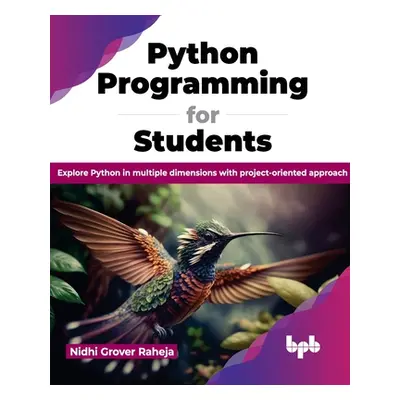 "Python Programming for Students: Explore Python in Multiple Dimensions with Project-Oriented Ap