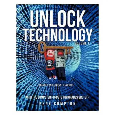 "Unlock Technology with the Computer Puppets for Grades 3rd-5th" - "" ("Compton Rene'")