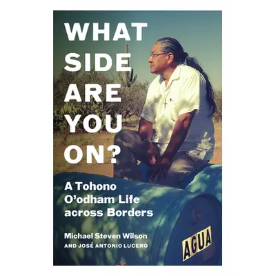 "What Side Are You On?: A Tohono O'Odham Life Across Borders" - "" ("Wilson Michael Steven")