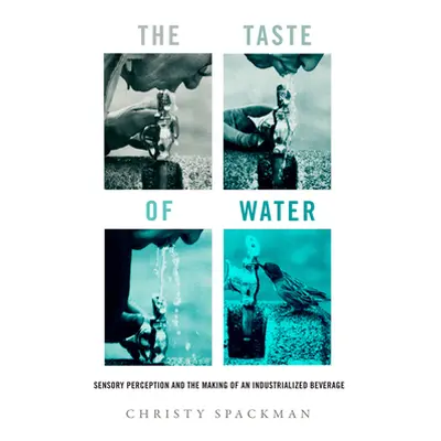 "The Taste of Water: Sensory Perception and the Making of an Industrialized Beverage Volume 15" 