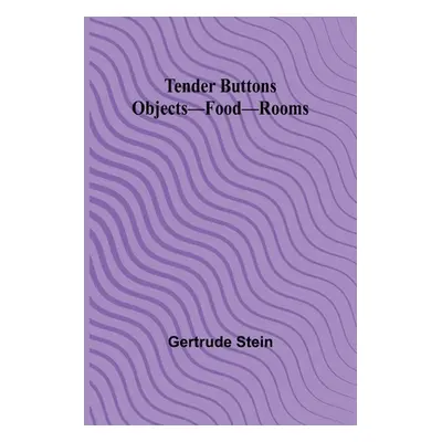 "Tender Buttons Objects-Food-Rooms" - "" ("Stein Gertrude")