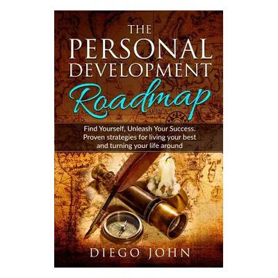 "The Personal Development Roadmap: Find Yourself, Unleash Your Success. Proven strategies for li