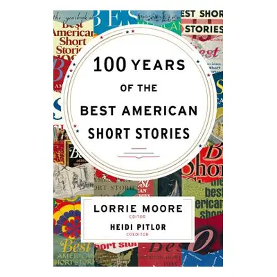 "100 Years of the Best American Short Stories" - "" ("Moore Lorrie")