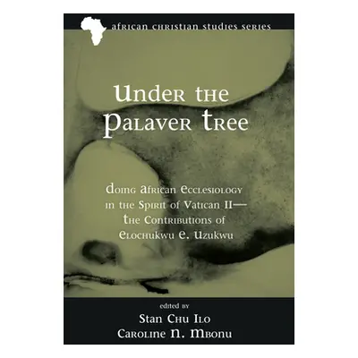 "Under the Palaver Tree: Doing African Ecclesiology in the Spirit of Vatican II--The Contributio