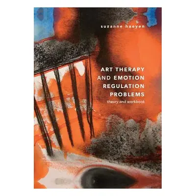 "Art Therapy and Emotion Regulation Problems: Theory and Workbook" - "" ("Haeyen Suzanne")