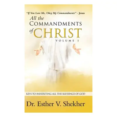 "All the Commandments of Christ Volume I: Keys to Inheriting All the Blessings of God" - "" ("Sh