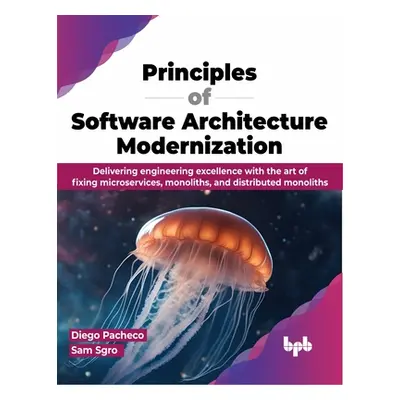 "Principles of Software Architecture Modernization: Delivering Engineering Excellence with the A