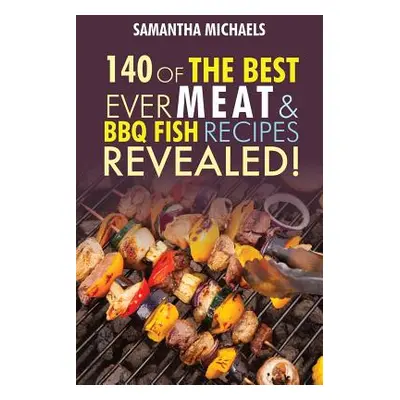 "Barbecue Cookbook: 140 of the Best Ever Barbecue Meat & BBQ Fish Recipes Book...Revealed!" - ""