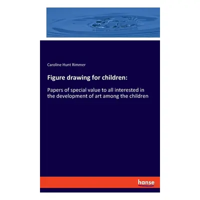 "Figure drawing for children: Papers of special value to all interested in the development of ar