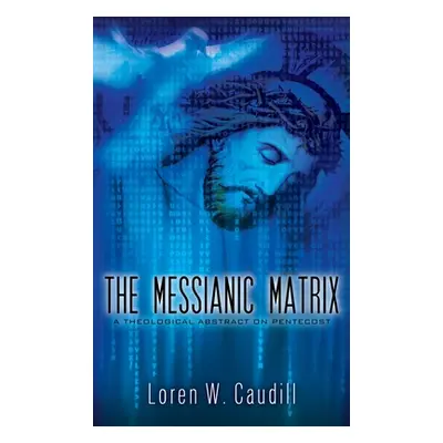 "The Messianic Matrix: A Theological Abstract on Pentecost" - "" ("Caudill Loren W.")