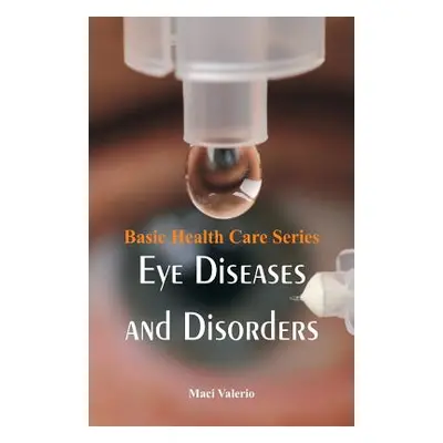 "Basic Health Care Series - Eye Diseases and Disorders" - "" ("Valerio Maci")